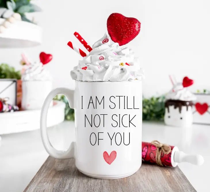 I am Still not sick of you 15 oz mug